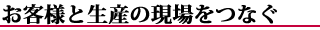 お客様と生産の現場をつなぐ