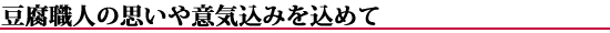 豆腐職人の思いや意気込みを込めて